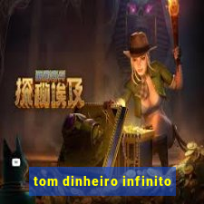 tom dinheiro infinito